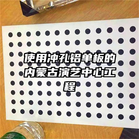 使用冲孔铝单板的内蒙古演艺中心工程