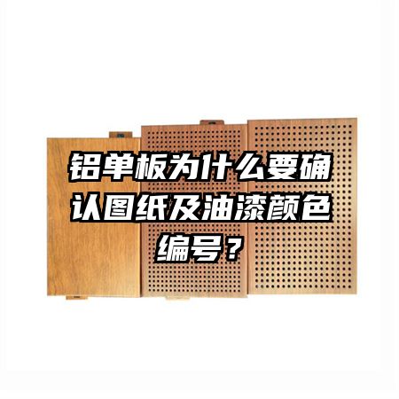 铝单板为什么要确认图纸及油漆颜色编号？