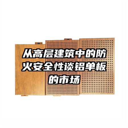 从高层建筑中的防火安全性谈铝单板的市场