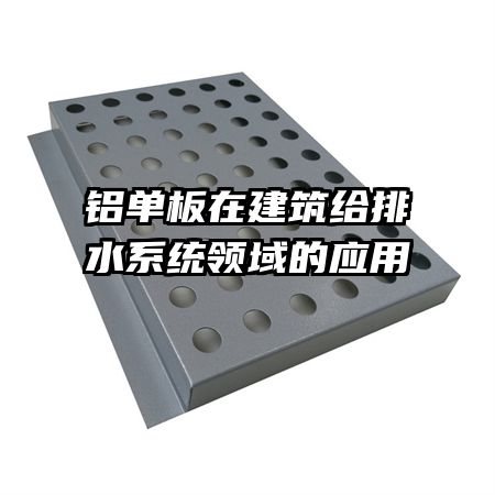铝单板在建筑给排水系统领域的应用   