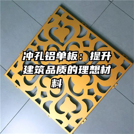 冲孔铝单板：提升建筑品质的理想材料   