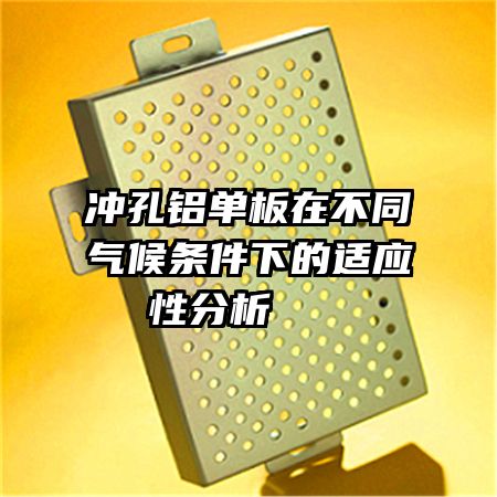 冲孔铝单板在不同气候条件下的适应性分析   