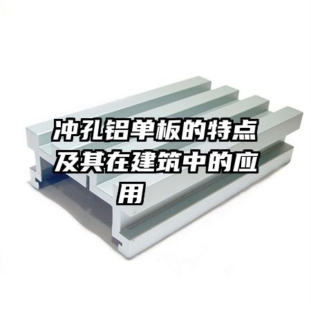 冲孔铝单板的特点及其在建筑中的应用   