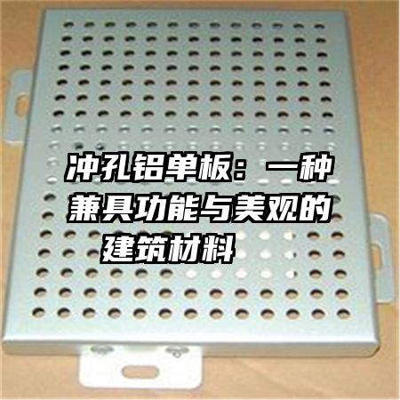 冲孔铝单板：一种兼具功能与美观的建筑材料   