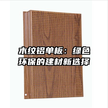 木纹铝单板：绿色环保的建材新选择