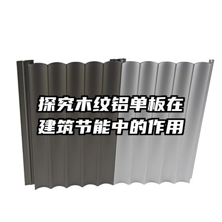 探究木纹铝单板在建筑节能中的作用