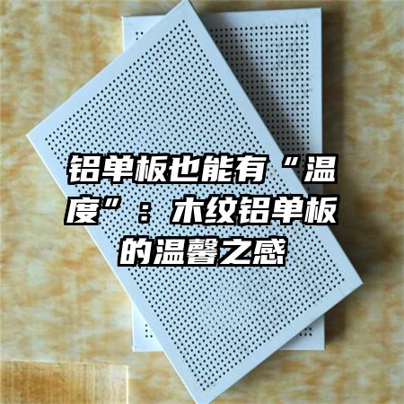 铝单板也能有“温度”：木纹铝单板的温馨之感