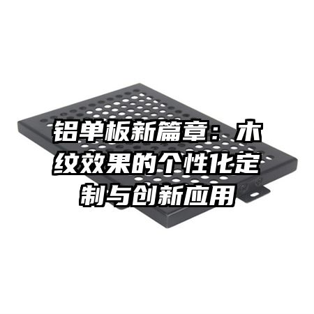 铝单板新篇章：木纹效果的个性化定制与创新应用
