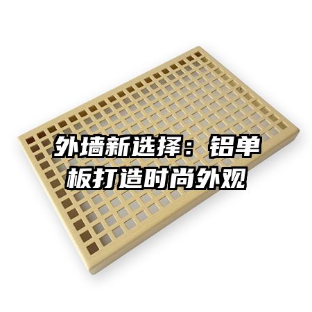 外墙新选择：铝单板打造时尚外观