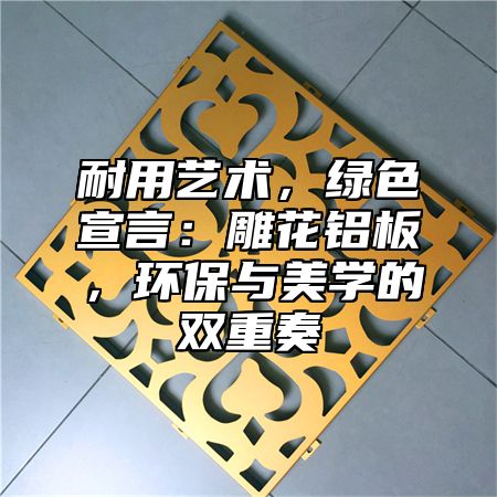 耐用艺术，绿色宣言：雕花铝板，环保与美学的双重奏