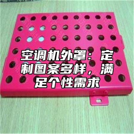 空调机外罩：定制图案多样，满足个性需求