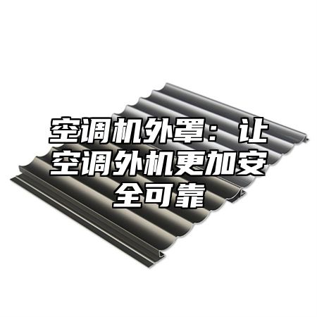 空调机外罩：让空调外机更加安全可靠