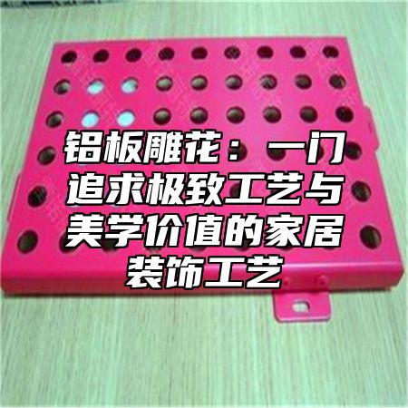铝板雕花：一门追求极致工艺与美学价值的家居装饰工艺