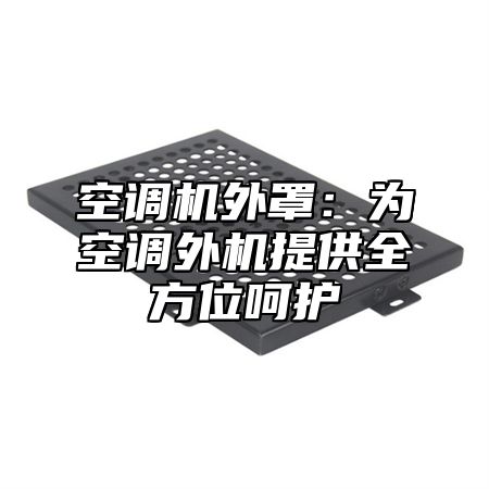 空调机外罩：为空调外机提供全方位呵护