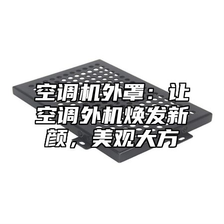 空调机外罩：让空调外机焕发新颜，美观大方