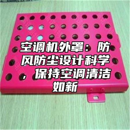 空调机外罩：防风防尘设计科学，保持空调清洁如新