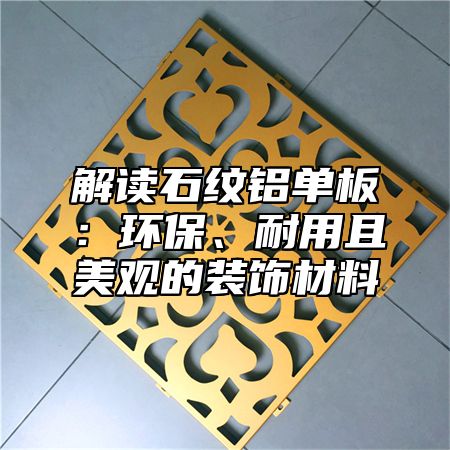 解读石纹铝单板：环保、耐用且美观的装饰材料