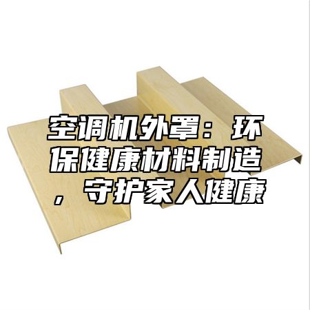 空调机外罩：环保健康材料制造，守护家人健康