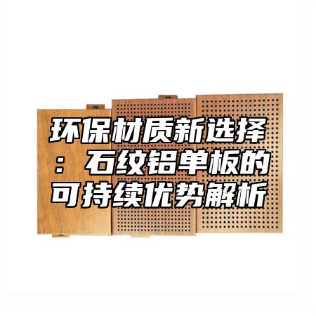 环保材质新选择：石纹铝单板的可持续优势解析