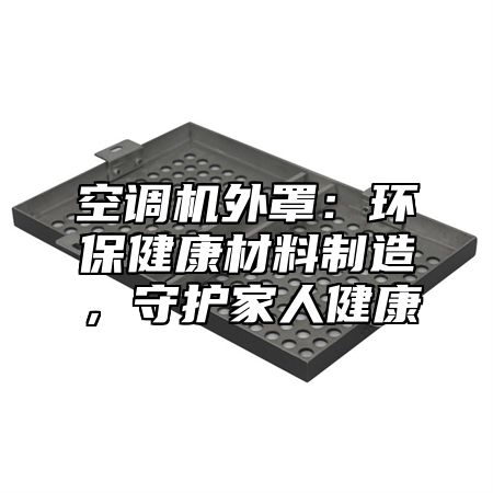空调机外罩：环保健康材料制造，守护家人健康