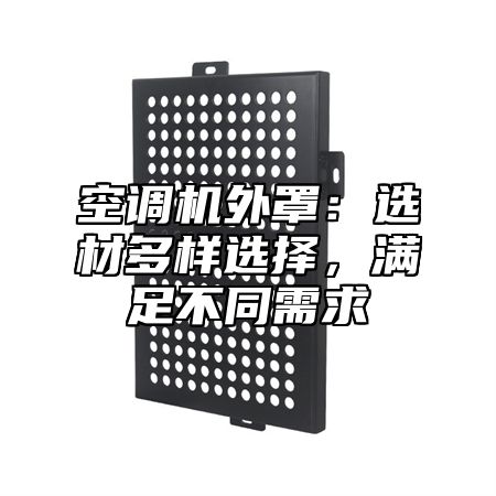 空调机外罩：选材多样选择，满足不同需求
